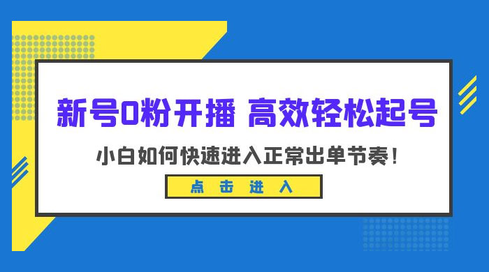 新号 0 粉开播 · 高效轻松起号：小白如何快速进入正常出单节奏 - 源空间