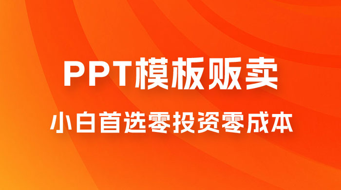 PPT 模板贩卖，一月两万+，小白新手做项目首选零投资零成本，详细课程（附 39.9 G 资源） - 源空间