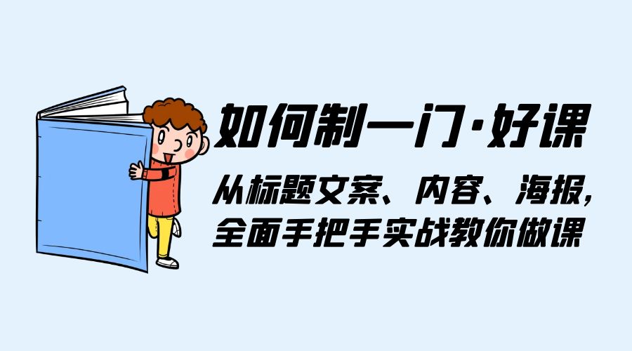 如何制一门 · 好课：从标题文案、内容、海报，全面手把手实战教你做课 - 源空间
