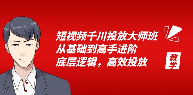 短视频千川投放大师班：从基础到高手进阶，底层逻辑，高效投放「 15 节」 - 源空间