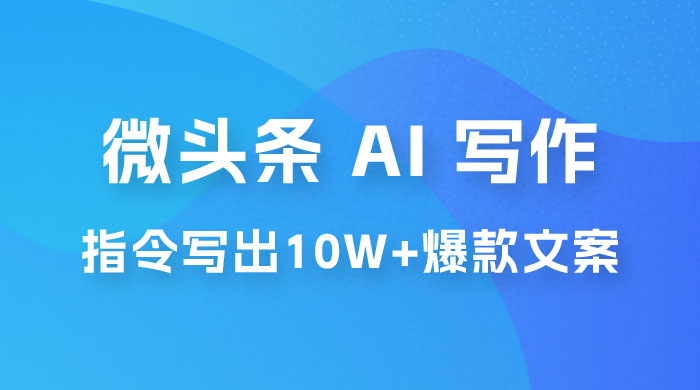 分享微头条 AI 写作小副业项目：用指令写出 10W+ 爆款微头条，一条龙傻瓜式玩法分享给你 - 源空间