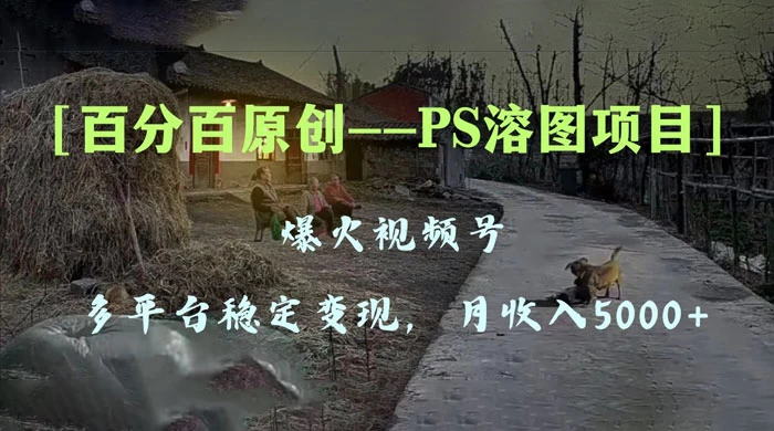 百分百原创，多平台稳定变现 5000+，爆火视频号的 PS 溶图项目，手把手教你上手！ - 源空间