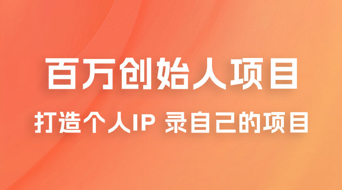 百万创始人项目课程 2.0：打造个人 IP 录自己的付费项目、引流、卖项目、做培训 - 源空间
