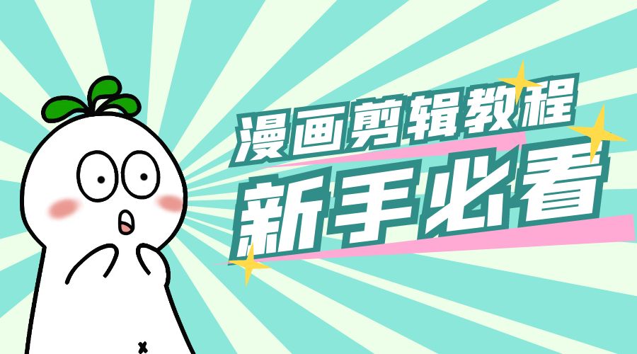 最新漫画剪辑教程：教你学会简单的漫画剪辑，新手必看 - 源空间