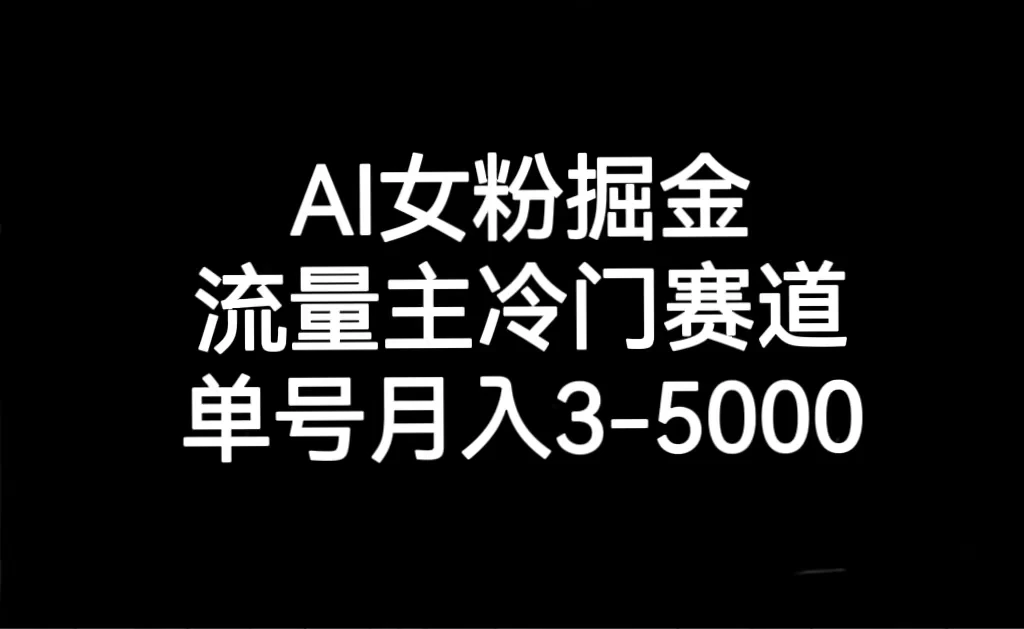 AI 女粉掘金，流量主冷门赛道，单号月入 3-5000 - 源空间