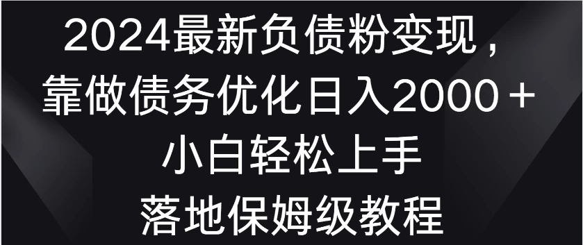 2024最新负债粉变现，靠做债务优化日入2000＋小白轻松上手 落地保姆级教程 - 源空间