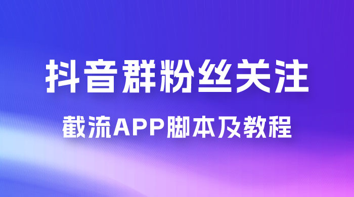 抖音群粉丝关注截流 App 脚本及教程 - 源空间