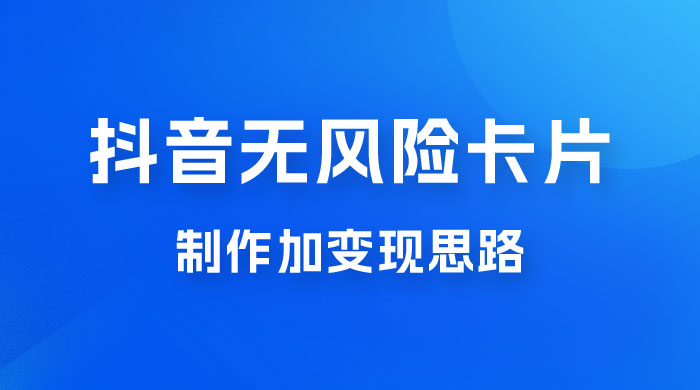 抖音无风险卡片制作加变现思路 - 源空间