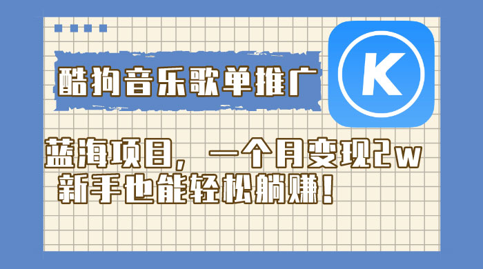 酷狗音乐歌单推广蓝海项目，一个月变现 2w，新手也能轻松躺赚！ - 源空间