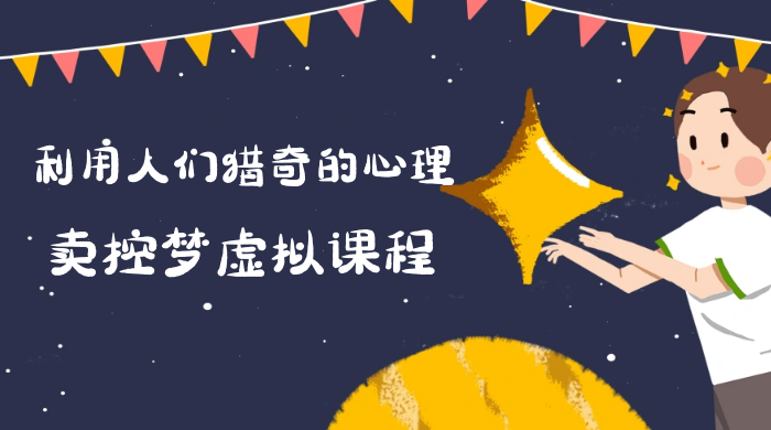 最新小众项目，利用人们猎奇的心理卖控梦虚拟课程，0 基础小白也能轻松日入500＋ - 源空间