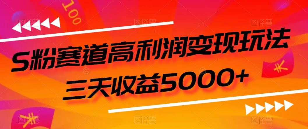 S粉赛道高利润变现玩法，三天收益5000+，从0到1实战教学，小白当天学会 - 源空间