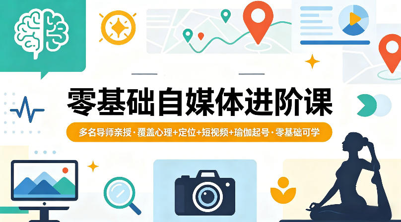 零基础自媒体进阶课，多名导师亲授，覆盖心理+定位+短视频+瑜伽起号，零基础可学 - 源空间