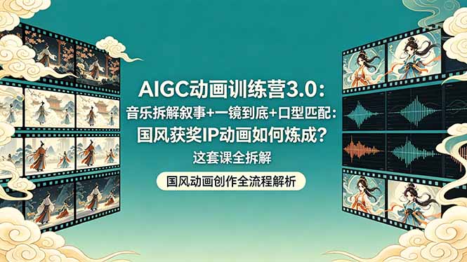 AIGC动画训练营3.0：音乐拆解叙事+一镜到底+口型匹配：国风获奖IP动画如何炼成？这套课全拆解 - 源空间