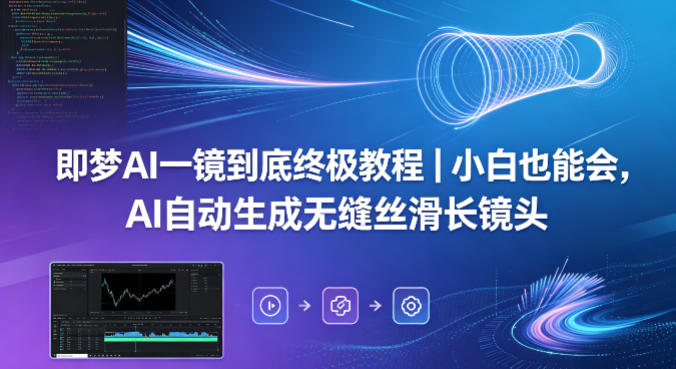 即梦AI一镜到底终极教程｜小白也能会，AI自动生成无缝丝滑长镜头 - 源空间