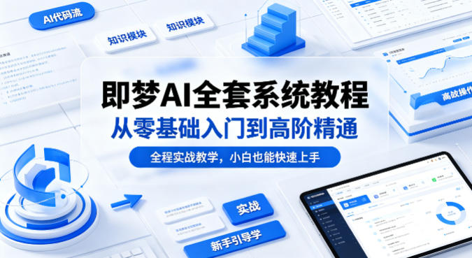 即梦AI全套系统教程，从零基础入门到高阶精通，全程实战教学，小白也能快速上手 - 源空间