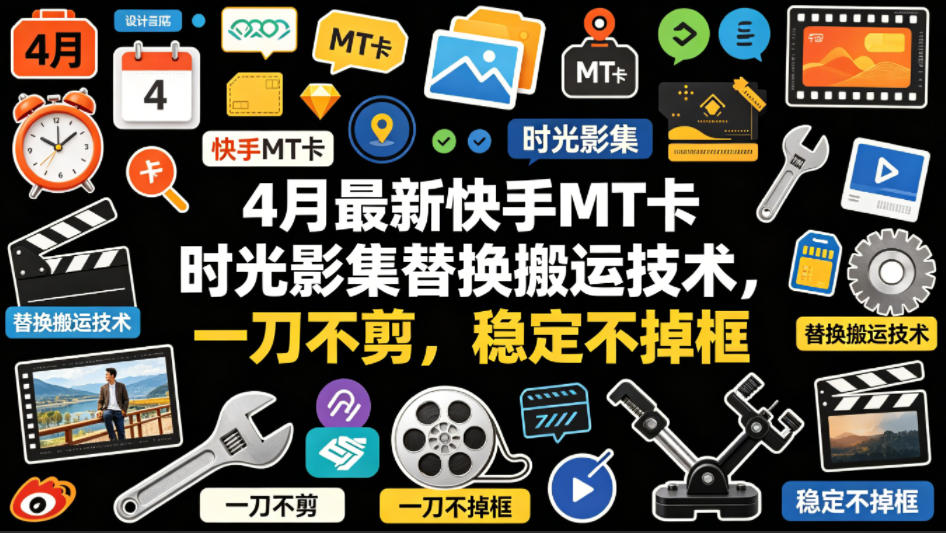 4月最新快手MT卡时光影集替换搬运技术，一刀不剪，稳定不掉框 - 源空间