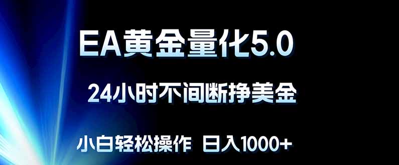 EA黄金量化5.0，24小时不间断挣美金，小白轻松上手，日入1000+ - 源空间